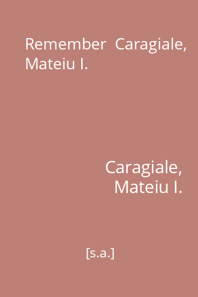 Remember  Caragiale, Mateiu I.