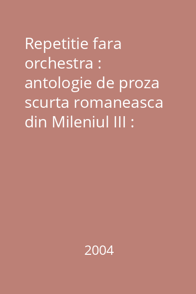 Repetitie fara orchestra : antologie de proza scurta romaneasca din Mileniul III : Lakonia