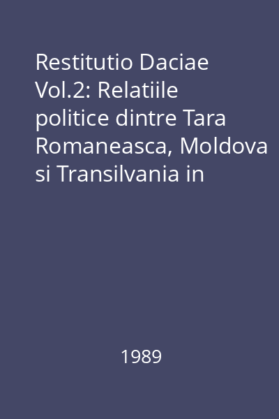 Restitutio Daciae Vol.2: Relatiile politice dintre Tara Romaneasca, Moldova si Transilvania in rastimpul 1601-1659 : Memoria pamantului romanesc