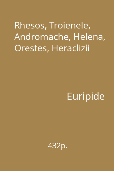 Rhesos, Troienele, Andromache, Helena, Orestes, Heraclizii