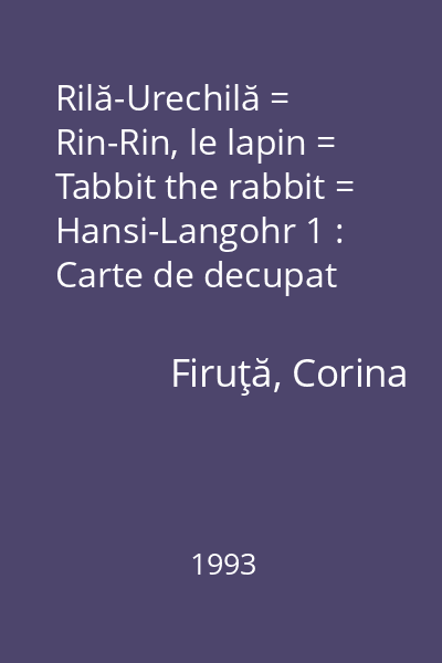 Rilă-Urechilă = Rin-Rin, le lapin = Tabbit the rabbit = Hansi-Langohr 1 : Carte de decupat