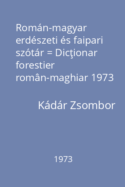 Román-magyar erdészeti és faipari szótár = Dicţionar forestier român-maghiar 1973