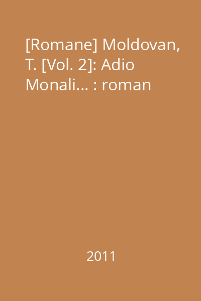 [Romane] Moldovan, T. [Vol. 2]: Adio Monali... : roman