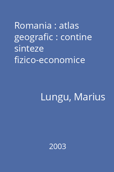Romania : atlas geografic : contine sinteze fizico-economice