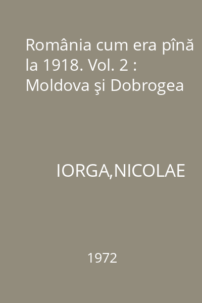 România cum era pînă la 1918. Vol. 2 : Moldova şi Dobrogea