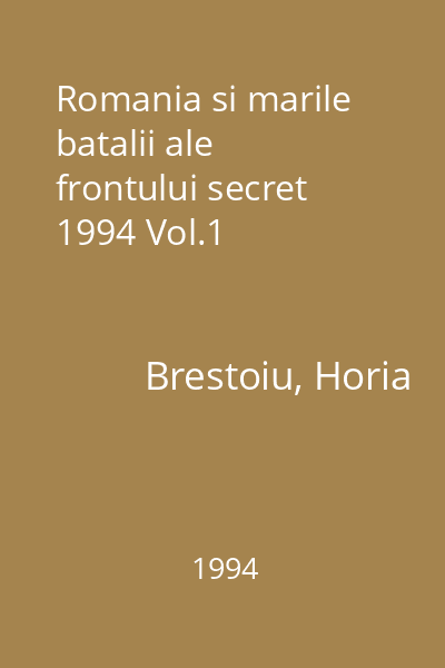 Romania si marile batalii ale frontului secret  1994 Vol.1
