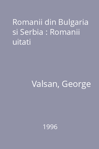 Romanii din Bulgaria si Serbia : Romanii uitati