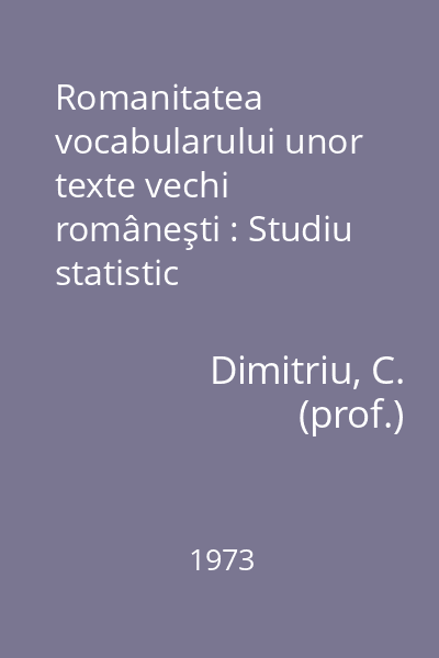 Romanitatea vocabularului unor texte vechi româneşti : Studiu statistic