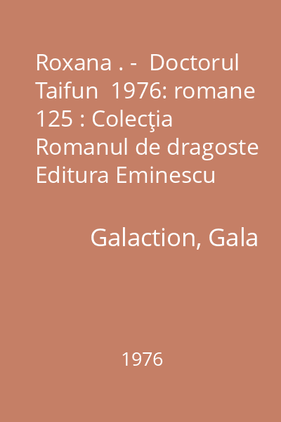 Roxana . -  Doctorul Taifun  1976: romane 125 : Colecţia Romanul de dragoste  Editura Eminescu