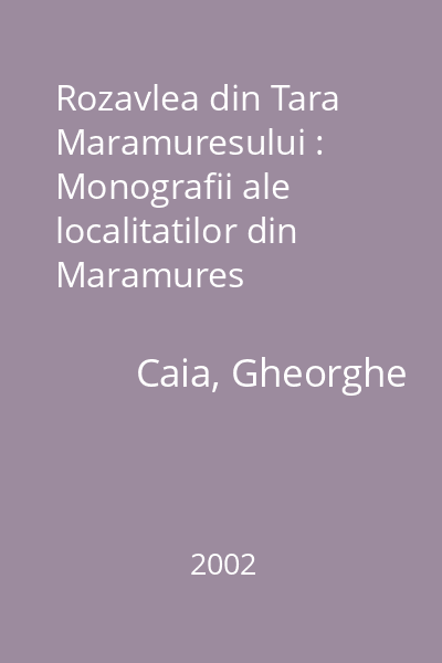 Rozavlea din Tara Maramuresului : Monografii ale localitatilor din Maramures