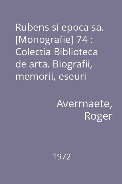 Rubens si epoca sa. [Monografie] 74 : Colectia Biblioteca de arta. Biografii, memorii, eseuri