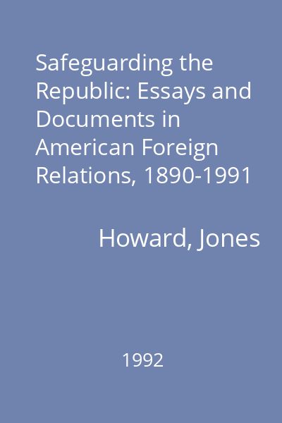 Safeguarding the Republic: Essays and Documents in American Foreign Relations, 1890-1991