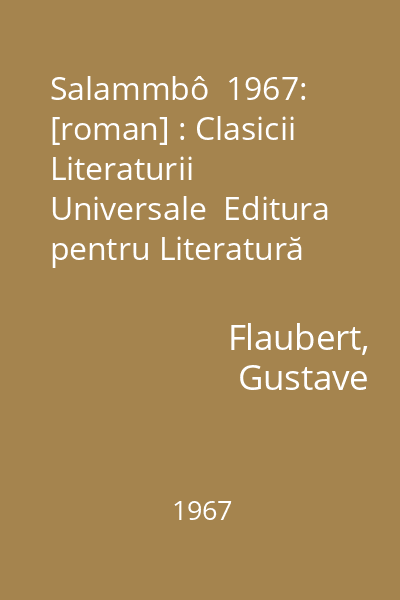 Salammbô  1967: [roman] : Clasicii Literaturii Universale  Editura pentru Literatură Universală