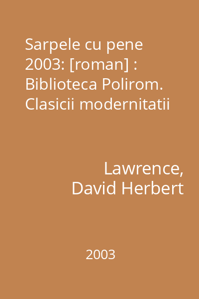 Sarpele cu pene  2003: [roman] : Biblioteca Polirom. Clasicii modernitatii