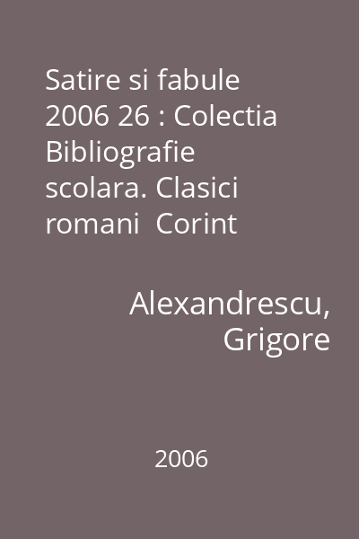 Satire si fabule  2006 26 : Colectia Bibliografie scolara. Clasici romani  Corint