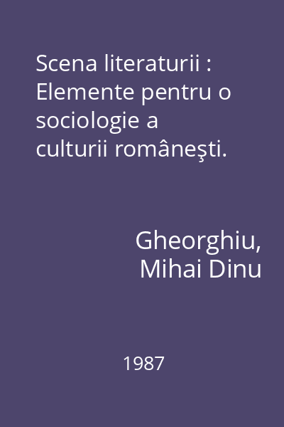 Scena literaturii : Elemente pentru o sociologie a culturii româneşti.