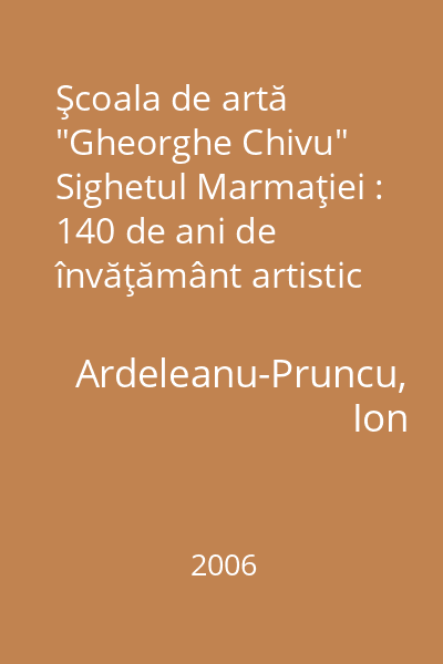 Şcoala de artă "Gheorghe Chivu" Sighetul Marmaţiei : 140 de ani de învăţământ artistic