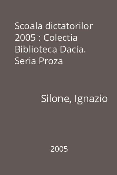 Scoala dictatorilor  2005 : Colectia Biblioteca Dacia. Seria Proza