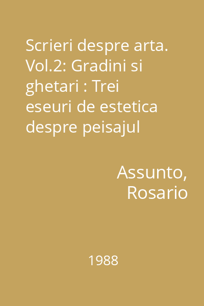 Scrieri despre arta. Vol.2: Gradini si ghetari : Trei eseuri de estetica despre peisajul secolului al XVIII-lea