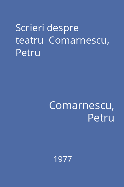 Scrieri despre teatru  Comarnescu, Petru