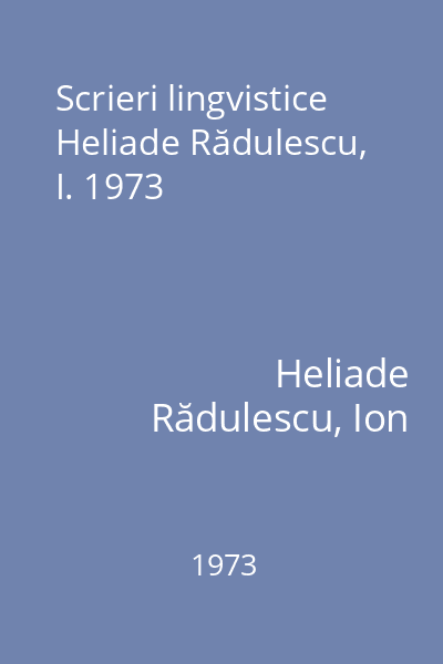 Scrieri lingvistice  Heliade Rădulescu, I. 1973