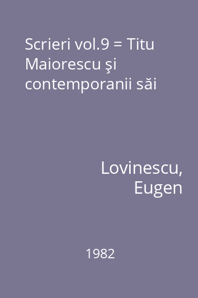 Scrieri vol.9 = Titu Maiorescu şi contemporanii săi