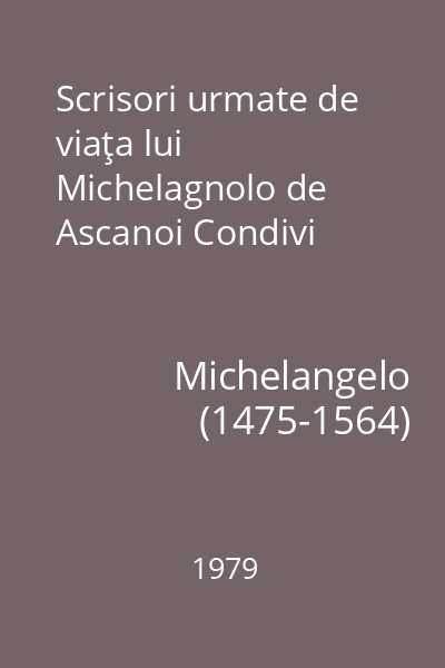 Scrisori urmate de viaţa lui Michelagnolo de Ascanoi Condivi