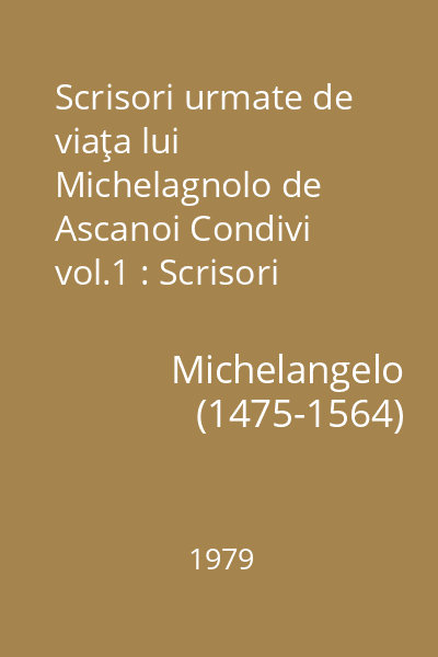 Scrisori urmate de viaţa lui Michelagnolo de Ascanoi Condivi vol.1 : Scrisori