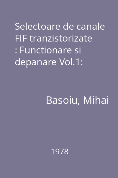 Selectoare de canale FIF tranzistorizate : Functionare si depanare Vol.1: