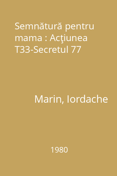 Semnătură pentru mama : Acţiunea T33-Secretul 77
