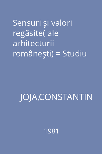 Sensuri şi valori regăsite( ale arhitecturii româneşti) = Studiu