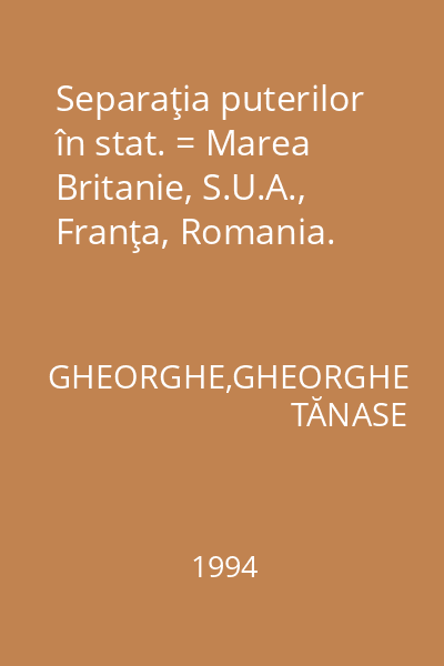 Separaţia puterilor în stat. = Marea Britanie, S.U.A., Franţa, Romania.