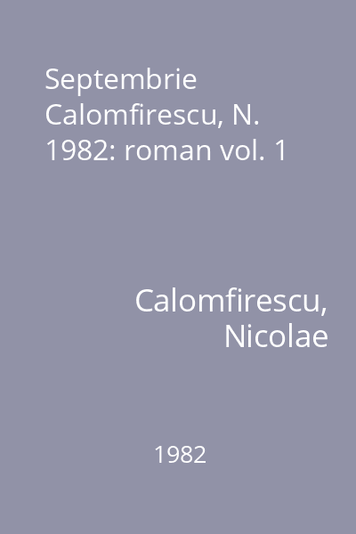 Septembrie  Calomfirescu, N. 1982: roman vol. 1
