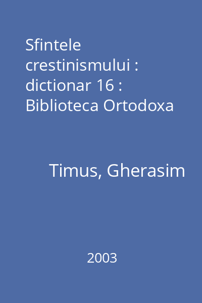 Sfintele crestinismului : dictionar 16 : Biblioteca Ortodoxa