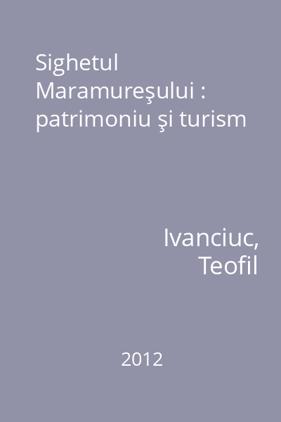 Sighetul Maramureşului : patrimoniu şi turism