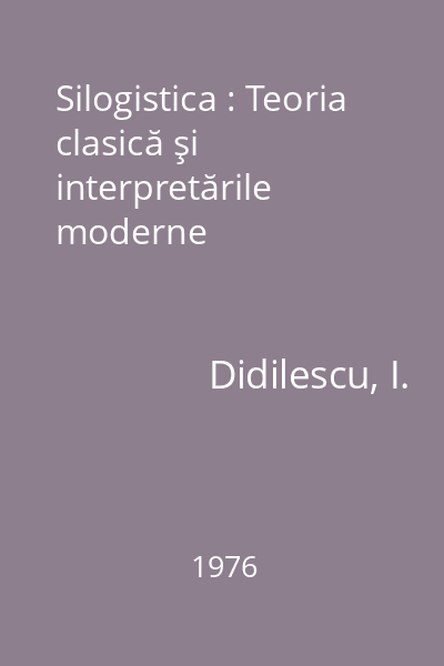 Silogistica : Teoria clasică şi interpretările moderne