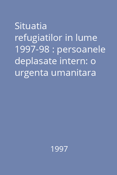 Situatia refugiatilor in lume 1997-98 : persoanele deplasate intern: o urgenta umanitara