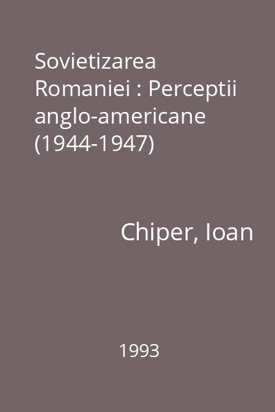 Sovietizarea Romaniei : Perceptii anglo-americane (1944-1947)