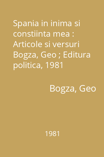 Spania in inima si constiinta mea : Articole si versuri Bogza, Geo ; Editura politica, 1981