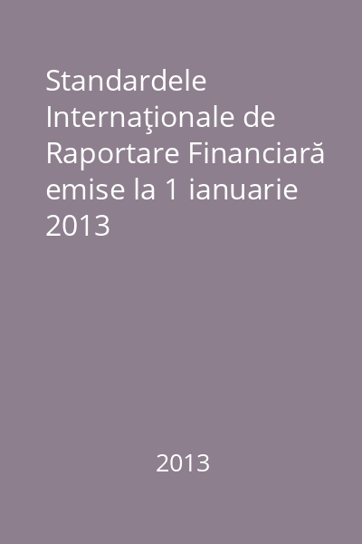 Standardele Internaţionale de Raportare Financiară emise la 1 ianuarie 2013