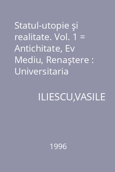 Statul-utopie şi realitate. Vol. 1 = Antichitate, Ev Mediu, Renaştere : Universitaria