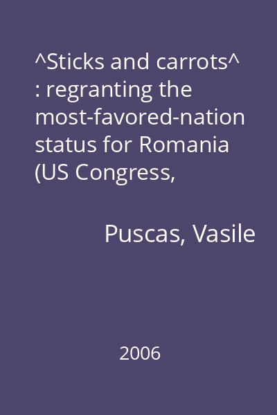 ^Sticks and carrots^ : regranting the most-favored-nation status for Romania (US Congress, 1990-1996) = ^Bastoane si morcovi^ : reacordarea clauzei natiunii celei mai favorizate pentru Romania (Congresul SUA, 1990-1996) = ^Bastoane si morcovi^ : reacordarea clauzei natiunii celei mai favorizate pentru Romania (Congresul SUA, 1990-1996) (tit. paralel)