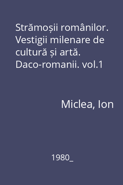 Strămoșii românilor. Vestigii milenare de cultură și artă. Daco-romanii. vol.1