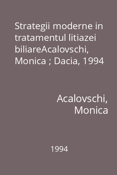 Strategii moderne in tratamentul litiazei biliareAcalovschi, Monica ; Dacia, 1994