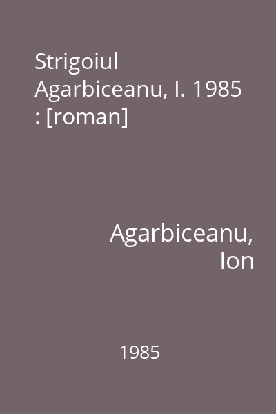 Strigoiul  Agarbiceanu, I. 1985 : [roman]