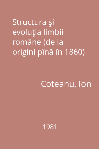 Structura şi evoluţia limbii române (de la origini pînă în 1860)