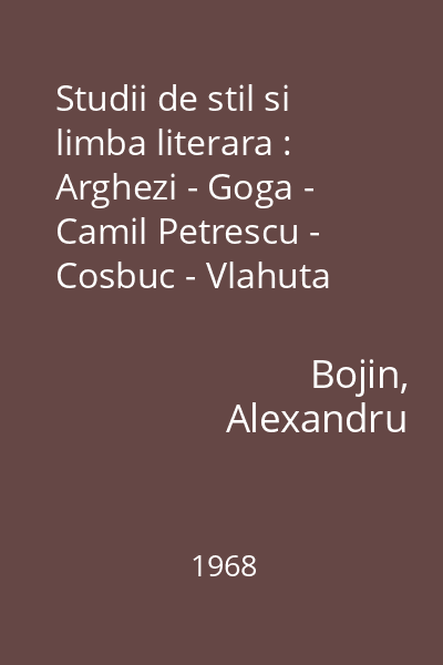 Studii de stil si limba literara : Arghezi - Goga - Camil Petrescu - Cosbuc - Vlahuta