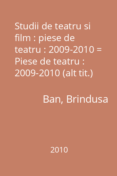 Studii de teatru si film : piese de teatru : 2009-2010 = Piese de teatru : 2009-2010 (alt tit.)