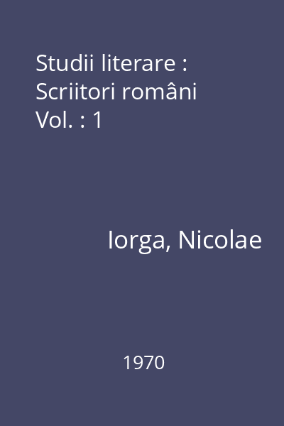 Studii literare : Scriitori români Vol. : 1