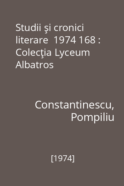 Studii şi cronici literare  1974 168 : Colecţia Lyceum  Albatros